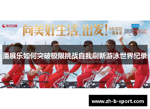 潘展乐如何突破极限挑战自我刷新游泳世界纪录