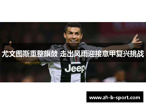 尤文图斯重整旗鼓 走出风雨迎接意甲复兴挑战