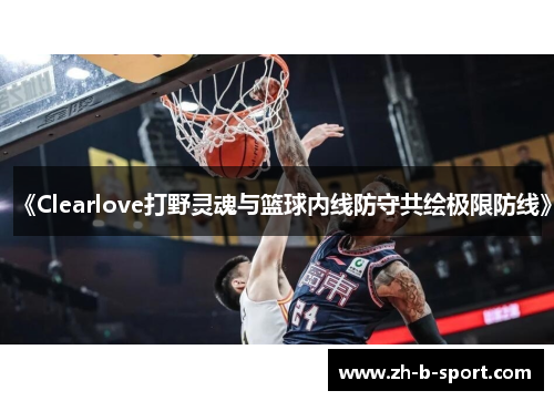 《Clearlove打野灵魂与篮球内线防守共绘极限防线》