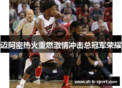 迈阿密热火重燃激情冲击总冠军荣耀