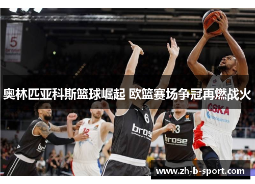 奥林匹亚科斯篮球崛起 欧篮赛场争冠再燃战火