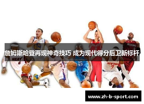 詹姆斯哈登再现神奇技巧 成为现代得分后卫新标杆