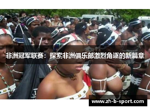 非洲冠军联赛：探索非洲俱乐部激烈角逐的新篇章