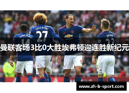曼联客场3比0大胜埃弗顿迎连胜新纪元
